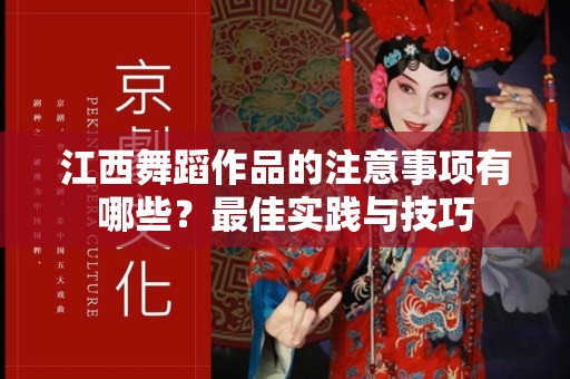 江西舞蹈作品的注意事项有哪些？最佳实践与技巧