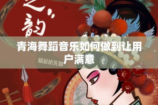 青海舞蹈音乐如何做到让用户满意