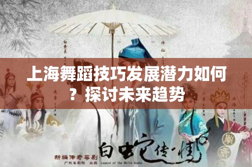 上海舞蹈技巧发展潜力如何？探讨未来趋势