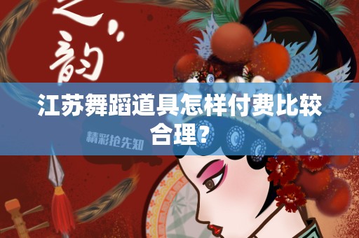江苏舞蹈道具怎样付费比较合理？