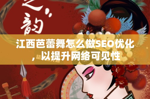 江西芭蕾舞怎么做SEO优化，以提升网络可见性