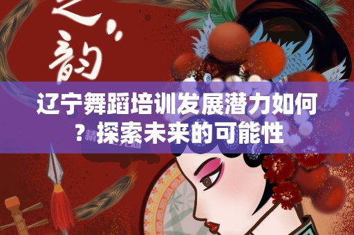 辽宁舞蹈培训发展潜力如何？探索未来的可能性