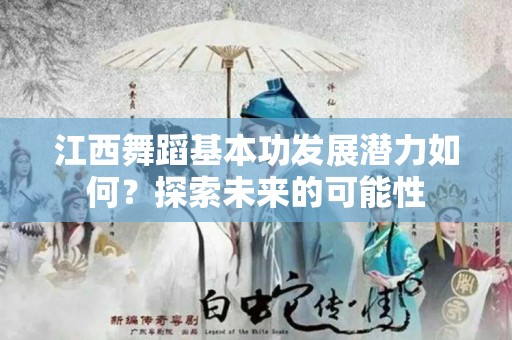 江西舞蹈基本功发展潜力如何？探索未来的可能性