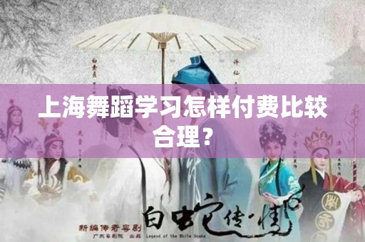 上海舞蹈学习怎样付费比较合理？