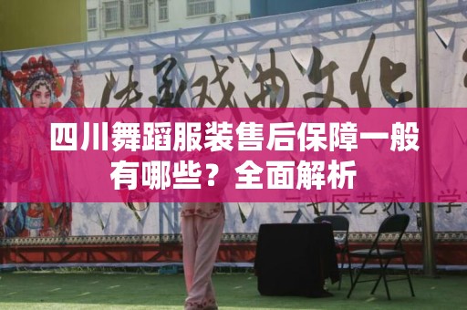 四川舞蹈服装售后保障一般有哪些？全面解析