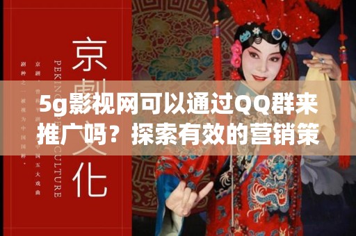 5g影视网可以通过QQ群来推广吗？探索有效的营销策略