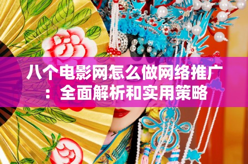 八个电影网怎么做网络推广：全面解析和实用策略