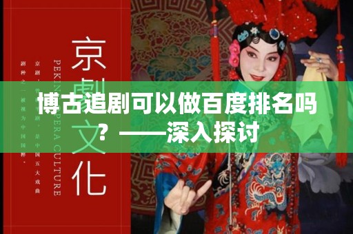 博古追剧可以做百度排名吗？——深入探讨
