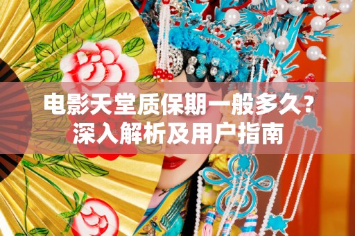 电影天堂质保期一般多久？深入解析及用户指南