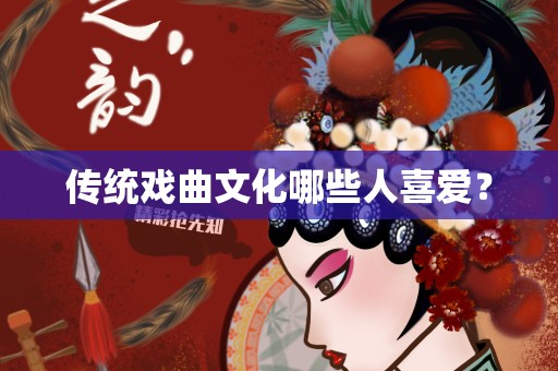 传统戏曲文化哪些人喜爱？