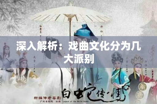 深入解析：戏曲文化分为几大派别