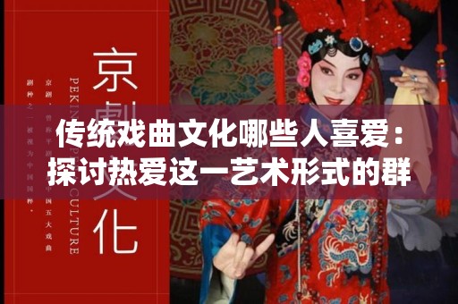 传统戏曲文化哪些人喜爱：探讨热爱这一艺术形式的群体