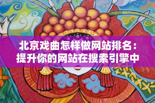 北京戏曲怎样做网站排名：提升你的网站在搜索引擎中的可见性策略