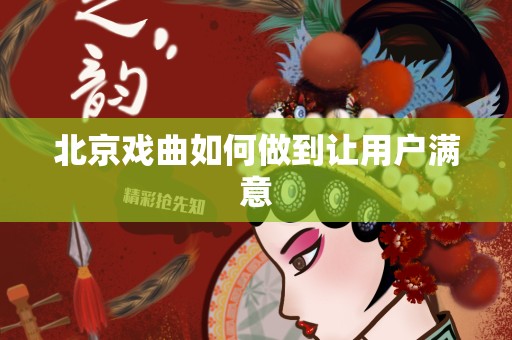 北京戏曲如何做到让用户满意