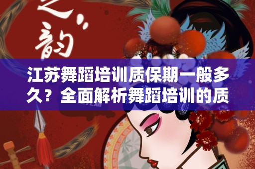 江苏舞蹈培训质保期一般多久？全面解析舞蹈培训的质量保障