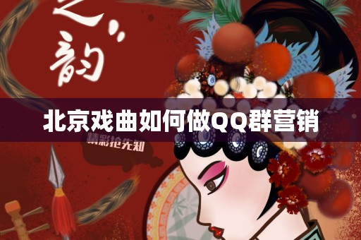 北京戏曲如何做QQ群营销