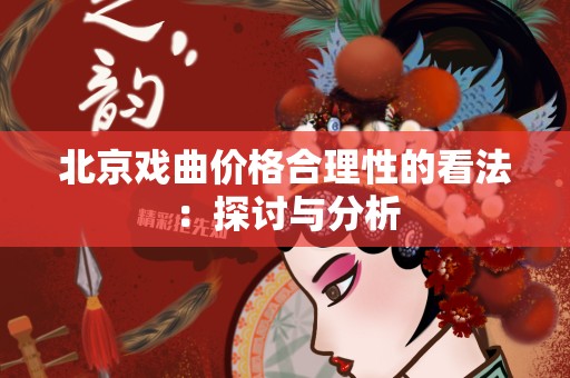 北京戏曲价格合理性的看法：探讨与分析